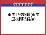 重庆卫校网址(重庆卫校网站链接)