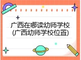 广西在哪读幼师学校(广西幼师学校位置)