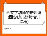 西安学幼师的培训班(西安幼儿教师培训课程)