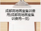 成都高地画室集训费用(成都高地画室集训费用一览)