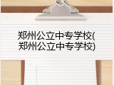 郑州公立中专学校(郑州公立中专学校)