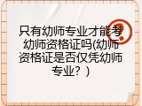 只有幼师专业才能考幼师资格证吗(幼师资格证是否仅凭幼师专业？)