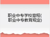 职业中专学校章程(职业中专教育规定)
