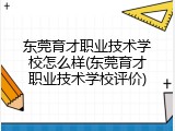 东莞育才职业技术学校怎么样(东莞育才职业技术学校评价)