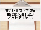 交通职业技术学校招生简章(交通职业技术学校招生简章)