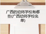 广西的幼师学校有哪些(广西幼师学校名单)