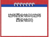 幼师西安培训(幼师西安培训)