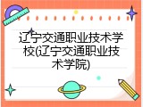 辽宁交通职业技术学校(辽宁交通职业技术学院)