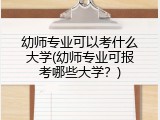 幼师专业可以考什么大学(幼师专业可报考哪些大学？)