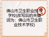 佛山市卫生职业技术学校(改写后的关键词为：佛山市卫生职业技术学校)