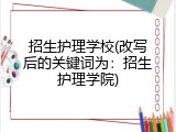 招生护理学校(改写后的关键词为：招生护理学院)
