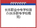 长乐职业中专学校简介(长乐职专学校概览)