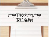 广宁卫校名字(广宁卫校名称)