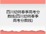 四川幼师春季高考分数线(四川幼师春季高考分数线)