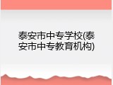 泰安市中专学校(泰安市中专教育机构)