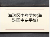 海珠区中专学校(海珠区中专学校)
