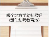 哪个地方学幼师最好(最佳幼师教育地)