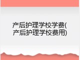 产后护理学校学费(产后护理学校费用)
