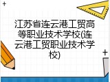 江苏省连云港工贸高等职业技术学校(连云港工贸职业技术学校)