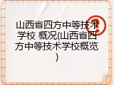 山西省四方中等技术学校 概况(山西省四方中等技术学校概览)