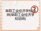 阜阳工业经济学校幼师(阜阳工业经济学校幼师)