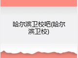 哈尔滨卫校吧(哈尔滨卫校)