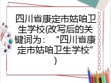 四川省康定市姑咱卫生学校(改写后的关键词为：&ldquo;四川省康定市姑咱卫生学校&rdquo;)