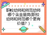 职校幼师和师范幼师哪个含金量高(职校幼师和师范哪个更有价值？)