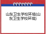 山东卫生学校环境(山东卫生学校环境)