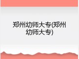 郑州幼师大专(郑州幼师大专)