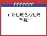 广州幼师招人(幼师招聘)
