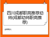 四川成都职高推荐幼师(成都幼师职高推荐)