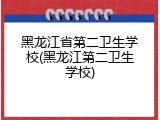 黑龙江省第二卫生学校(黑龙江第二卫生学校)