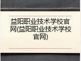 益阳职业技术学校官网(益阳职业技术学校官网)