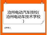 沧州电动汽车技校(沧州电动车技术学校)