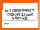 闽江师范高等专科学校幼师(闽江师范高专幼师专业)