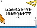 湖南省湘南中专学校(湖南省湘南中专学校)