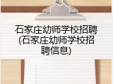 石家庄幼师学校招聘(石家庄幼师学校招聘信息)