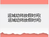 运城幼师放假时间(运城幼师放假时间)