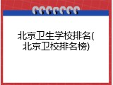 北京卫生学校排名(北京卫校排名榜)
