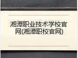 湘潭职业技术学校官网(湘潭职校官网)