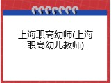 上海职高幼师(上海职高幼儿教师)