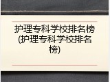 护理专科学校排名榜(护理专科学校排名榜)