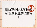 巢湖职业技术学校官网(巢湖职业学校官网)