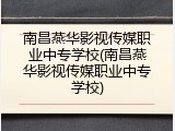 南昌燕华影视传媒职业中专学校(南昌燕华影视传媒职业中专学校)