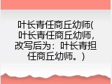 叶长青任商丘幼师(叶长青任商丘幼师，改写后为：叶长青担任商丘幼师。)
