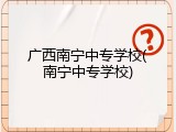 广西南宁中专学校(南宁中专学校)