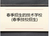 春季招生的技术学校(春季技校招生)