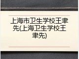 上海市卫生学校王聿先(上海卫生学校王聿先)