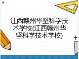 江西赣州华坚科学技术学校(江西赣州华坚科学技术学校)